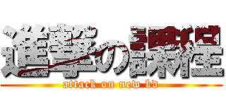 進撃の課程 (attack on new kd)