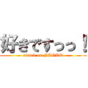 好きですっっ！ (attack on NAOTO)