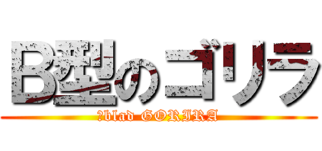 Ｂ型のゴリラ (Ｂblad GORIRA)