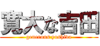 寛大な吉田 (generous yoshida)