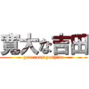 寛大な吉田 (generous yoshida)