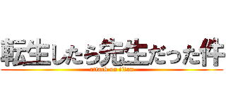 転生したら先生だった件 (attack on titan)