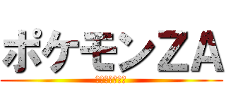 ポケモンＺＡ (タウニーうざい)