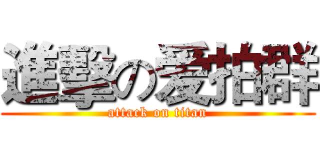 進擊の爱拍群 (attack on titan)