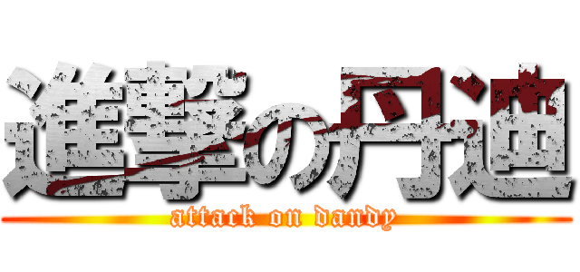 進撃の丹迪 (attack on dandy)