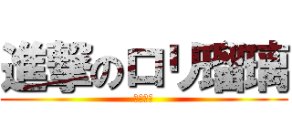 進撃のロリ瑠璃 (ロリ瑠璃)