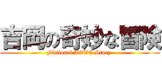 吉岡の奇妙な冒険 (Fictional LOVE Story )