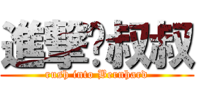 進撃ㄉ叔叔 (rush into Bernhard)