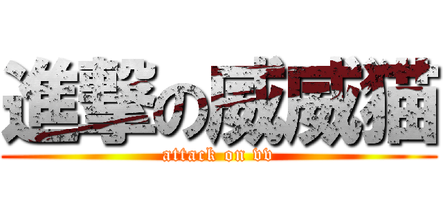 進撃の威威猫 (attack on vv)