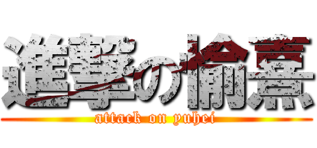 進撃の愉熹 (attack on yuhei)