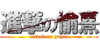 進撃の愉熹 (attack on yuhei)
