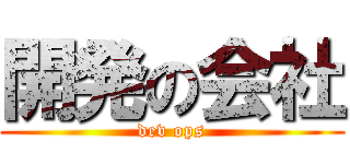 開発の会社 (dev ops)