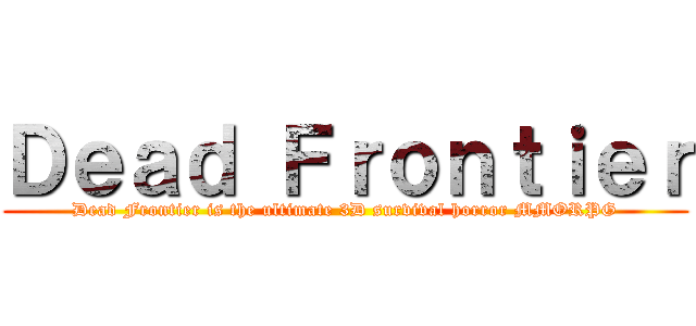 Ｄｅａｄ Ｆｒｏｎｔｉｅｒ (Dead Frontier is the ultimate 3D survival horror MMORPG)