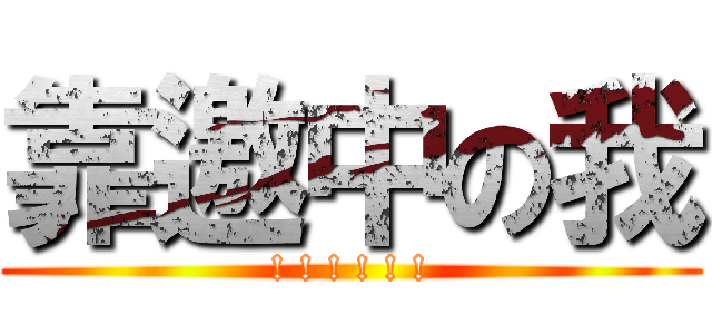 靠邀中の我 (! ! ! ! ! !)