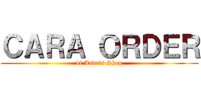 ＣＡＲＡ ＯＲＤＥＲ (di Andris Shop)