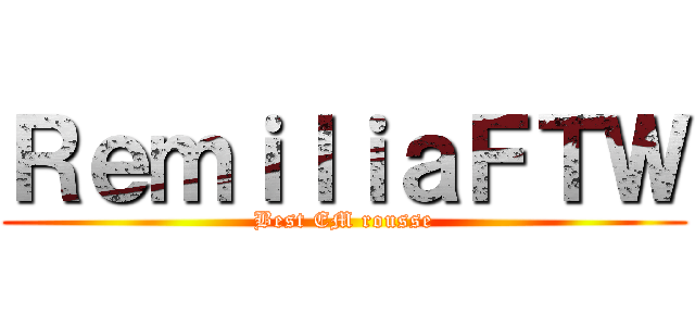 ＲｅｍｉｌｉａＦＴＷ (Best EM rousse)