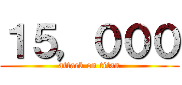 １５，０００ (attack on titan)