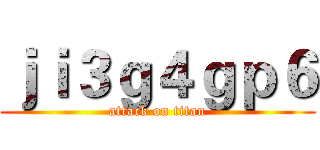ｊｉ３ｇ４ｇｐ６ (attack on titan)