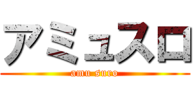 アミュスロ (amu suro)
