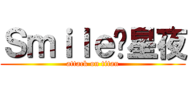 Ｓｍｉｌｅ乄星夜 (attack on titan)