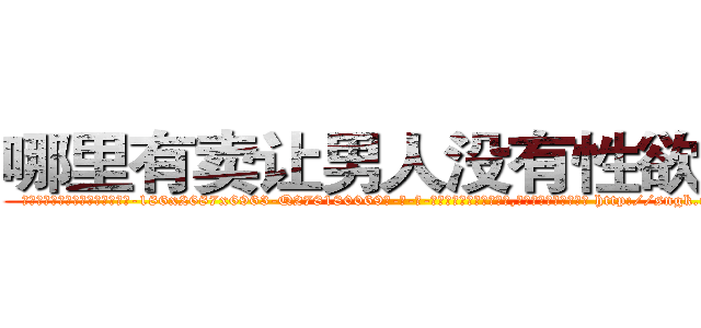哪里有卖让男人没有性欲的药 (哪里有卖让男人没有性欲的药【电-186x2687x6963-Q278180069元-吉-药-业】我们做的是长期生意,靠的是老客户长期支持 http://sngk.net/z8YK7v
)