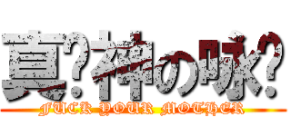 真·神の咏铮 (FUCK YOUR MOTHER)