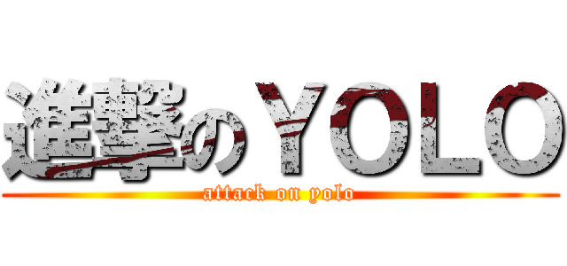 進撃のＹＯＬＯ (attack on yolo)