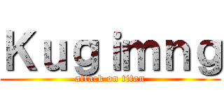 Ｋｕｇｉｍｎｇ (attack on titan)