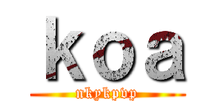 ｋｏａ (nkykpvp)