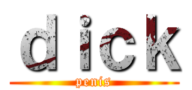 ｄｉｃｋ (penis)
