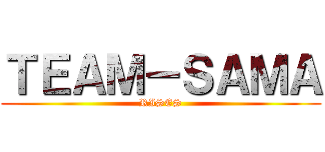 ＴＥＡＭ－ＳＡＭＡ (RISES)