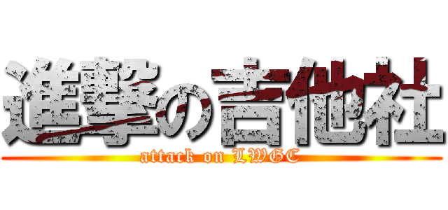 進撃の吉他社 (attack on LWGC)