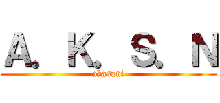 Ａ．Ｋ．Ｓ．Ｎ (akasani)