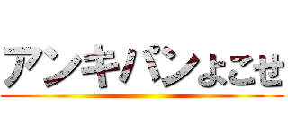 アンキパンよこせ ()