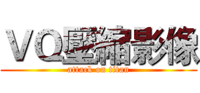 ＶＱ壓縮影像 (attack on titan)