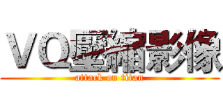 ＶＱ壓縮影像 (attack on titan)