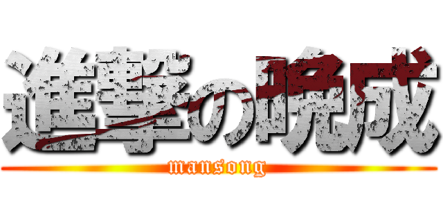 進撃の晩成 (mansong)