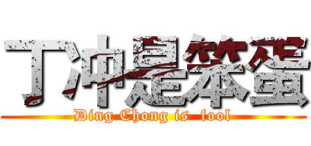 丁冲是笨蛋 (Ding Chong is  fool)