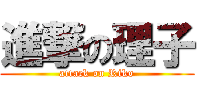 進撃の理子 (attack on Riko)