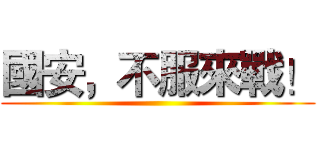 國安，不服來戰！ ()