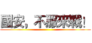 國安，不服來戰！ ()