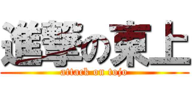 進撃の東上 (attack on tojo)