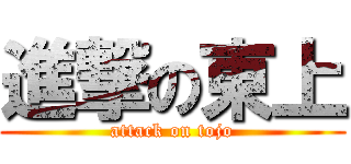 進撃の東上 (attack on tojo)