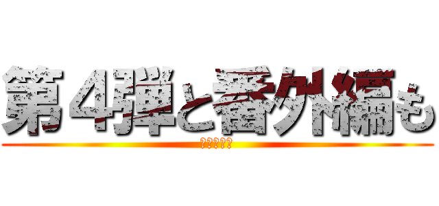 第４弾と番外編も (お楽しみに)