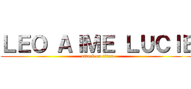 ＬＥＯ ＡＩＭＥ ＬＵＣＩＥ (attack on titan)