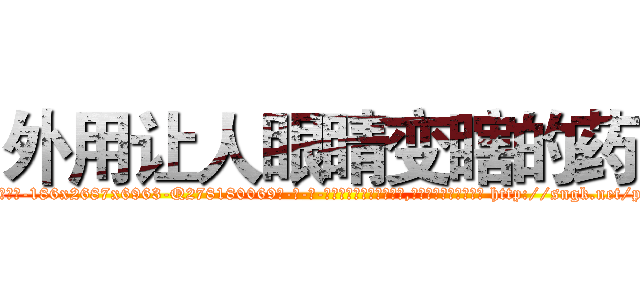 外用让人眼睛变瞎的药 (外用让人眼睛变瞎的药【电-186x2687x6963-Q278180069元-吉-药-业】我们做的是长期生意,靠的是老客户长期支持 http://sngk.net/pgWtUs
)