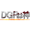 ＤＧＲは神 (DGR　is GOD)
