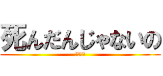 死んだんじゃないの (カワサキ)