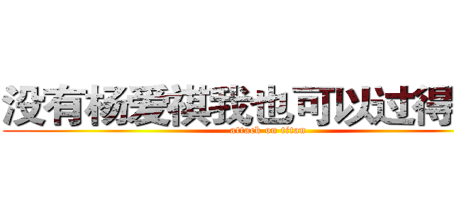 没有杨爱祺我也可以过得很好 (attack on titan)