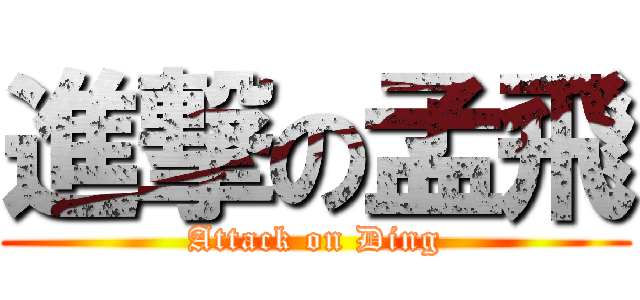 進撃の孟飛 (Attack on Ding)